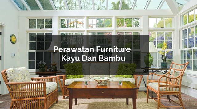 10 Tips Merawat Furniture Berbahan Kayu Dan Bambu