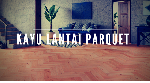 5 Jenis Kayu Yang Cocok Untuk Parquet Yang Harus Anda Tahu