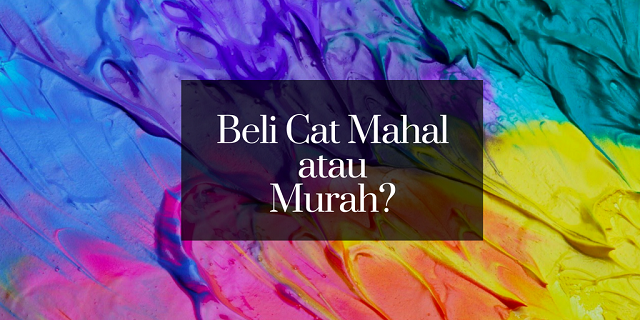 Membeli Cat Mahal atau Murah? Lihat Kualitasnya!