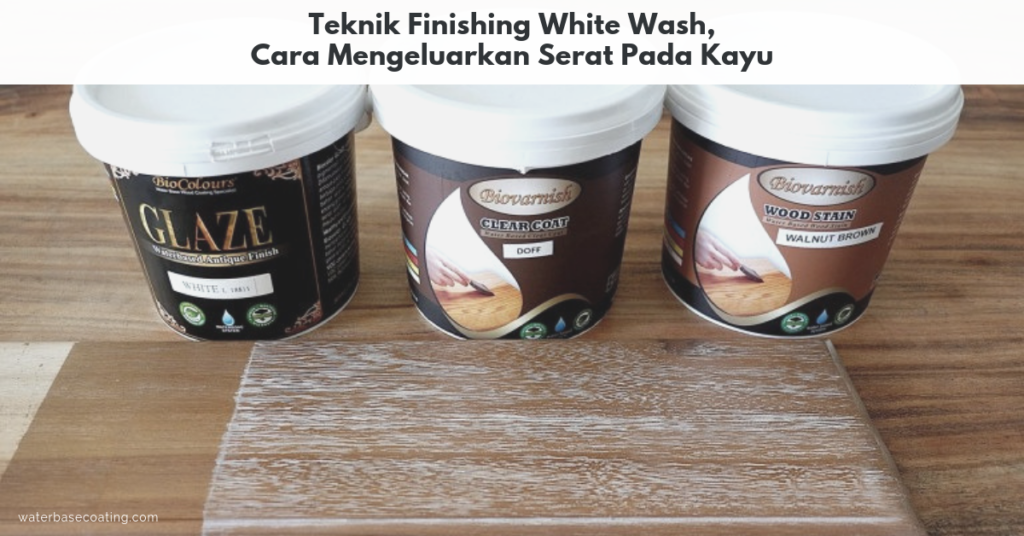Teknik Finishing White Wash, Cara Mengeluarkan Serat Pada Kayu - Series White Wash Waterbasecoating